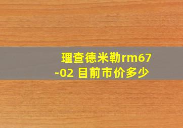 理查德米勒rm67-02 目前市价多少